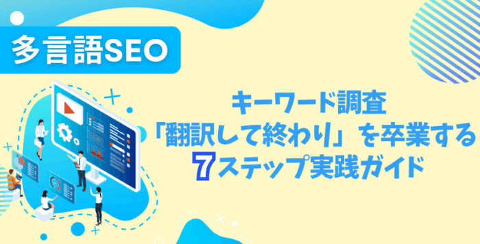 多言語SEOのキーワード調査「翻訳して終わり」を卒業する7ステップ実践ガイド
