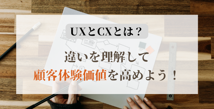 UXとCXとは？違いを理解して顧客体験価値を高めよう！