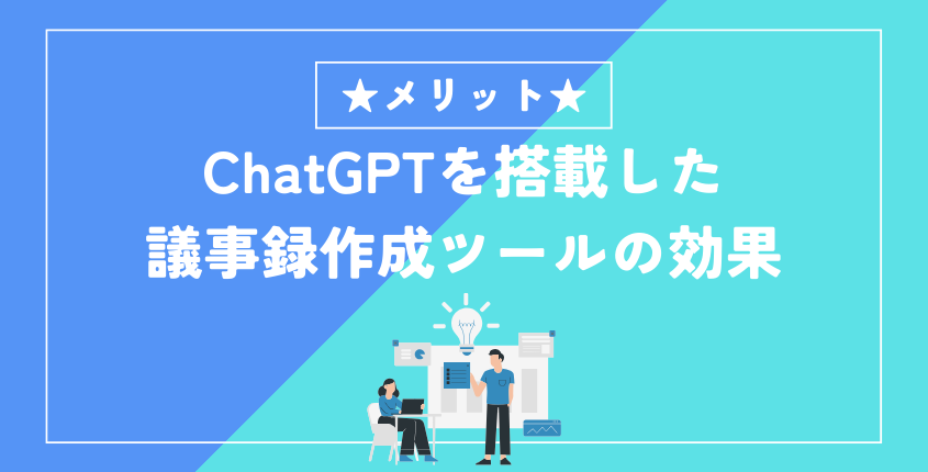 ChatGPTを搭載した議事録作成ツールの効果（メリット）