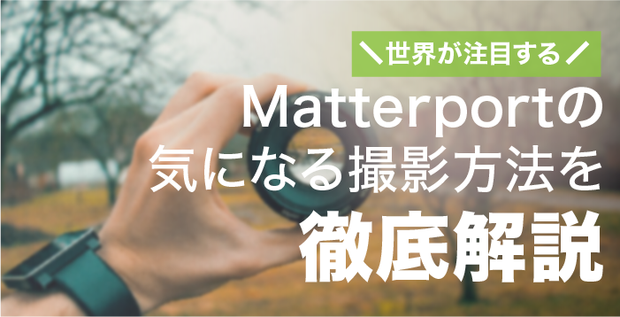世界が注目するMatterport（マターポート）の気になる撮影方法を徹底解説！