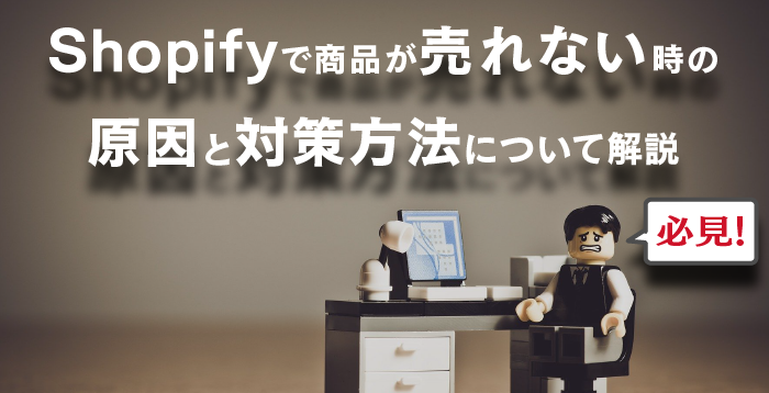 【必見！】Shopifyで商品が売れない時の原因と対策方法について解説